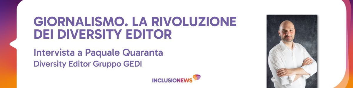 Giornalismo. La Rivoluzione dei Diversity Editor. l’intervista a Pasquale Quaranta
